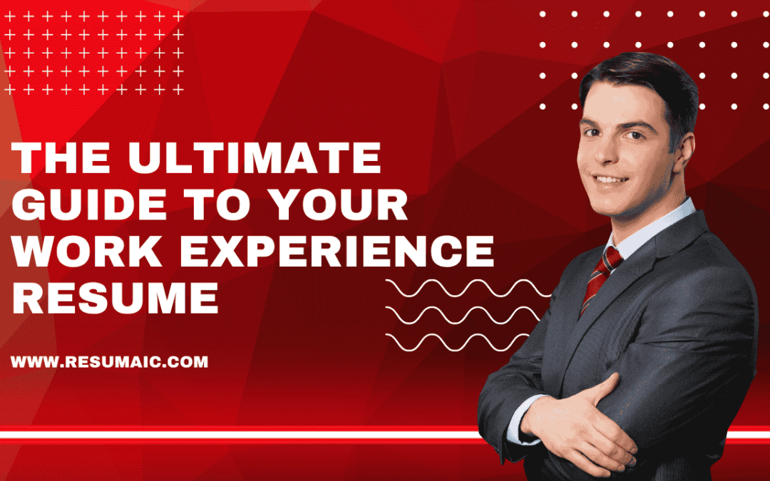 The Ultimate Guide to Your Work Experience Resume: How to Make Your Career Story Shine